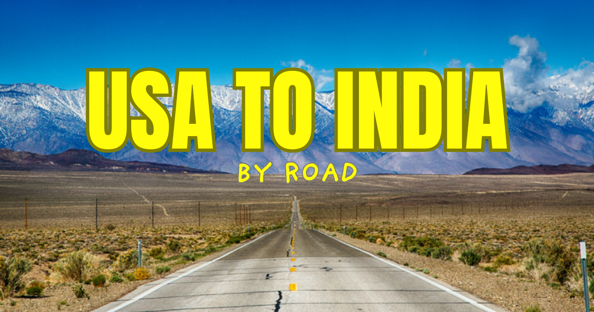USA to India by Road: Everything You Need to Know About This Epic Journey
